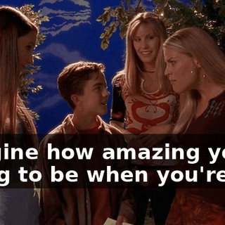 imagine how amazing you're going to be when you're 15.