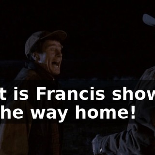 That is Francis showing us the way home!