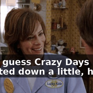 So, I guess Crazy Days have quieted down a little, huh?