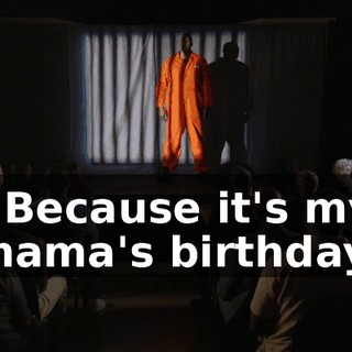 - Because it's my mama's birthday.