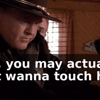 Uh, you may actually not wanna touch her.