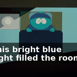 this bright blue light filled the room.