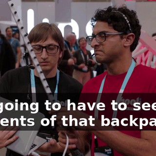 I'm going to have to see the contents of that backpack.