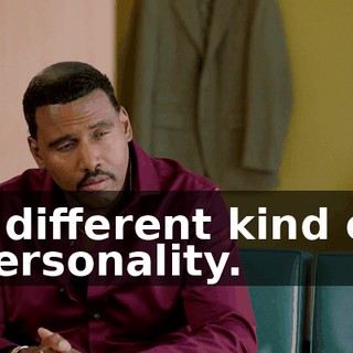 a different kind of personality.