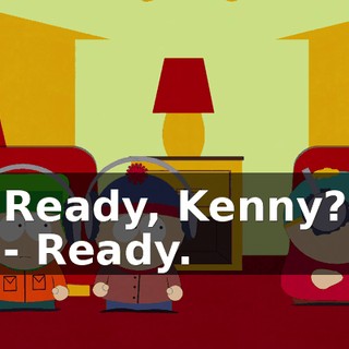Ready, Kenny? - Ready.