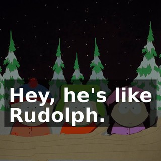 Hey, he's like Rudolph.
