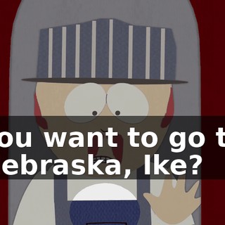 You want to go to Nebraska, Ike?