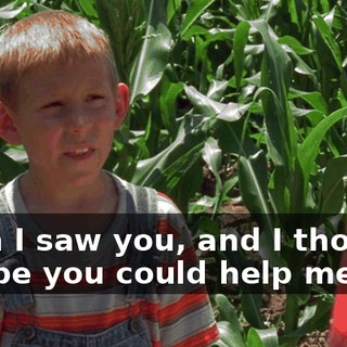 Then I saw you, and I thought maybe you could help me