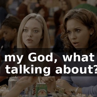 Oh, my God, what are you talking about?