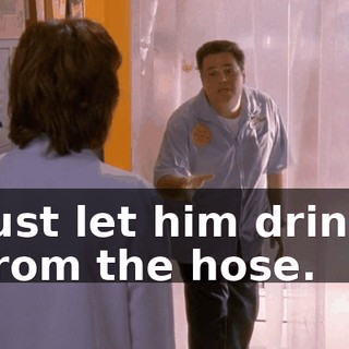 just let him drink from the hose.