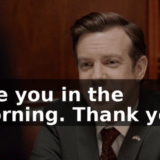 See you in the morning. Thank you.
