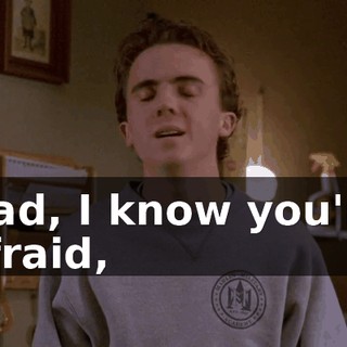 Dad, I know you're afraid,