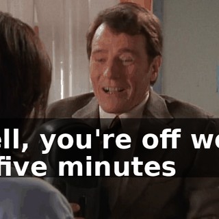 Well, you're off work in five minutes