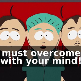 You must overcome the ass with your mind!