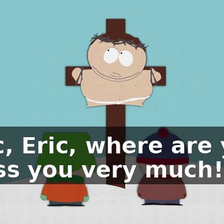 "Eric, Eric, where are you? I miss you very much!"