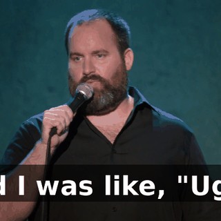 And I was like, "Ugh."