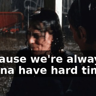 because we're always gonna have hard times.