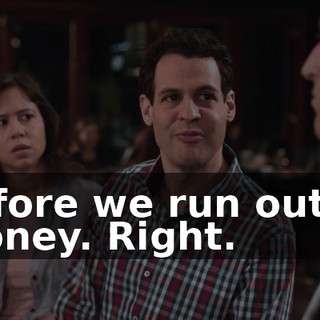 before we run out of money. Right.