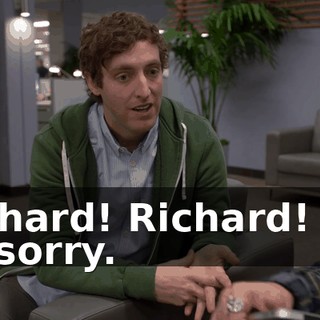 Richard! Richard! I'm so sorry.