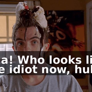Aha! Who looks like the idiot now, huh?