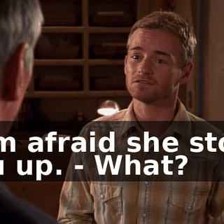 - I'm afraid she stood you up. - What?