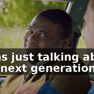 I was just talking about the next generation.