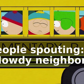 ♪ People spouting: "Howdy neighbor!" ♪