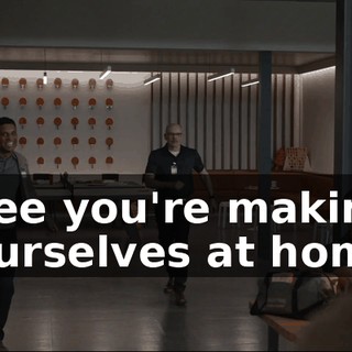 I see you're making yourselves at home.