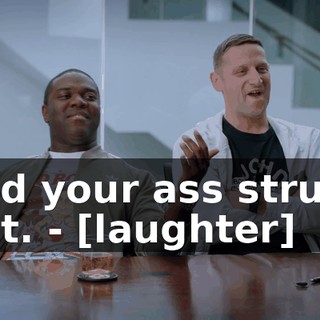 and your ass struck out. - [laughter]