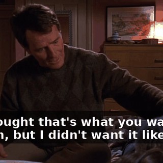 - I thought that's what you wanted. - Yeah, but I didn't want it like this.