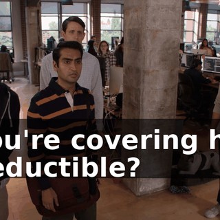 You're covering his deductible?