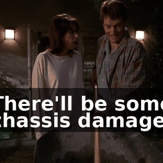 There'll be some chassis damage.