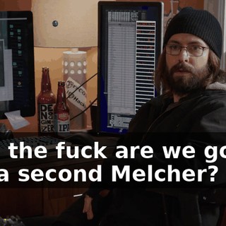 How the fuck are we gonna get a second Melcher?