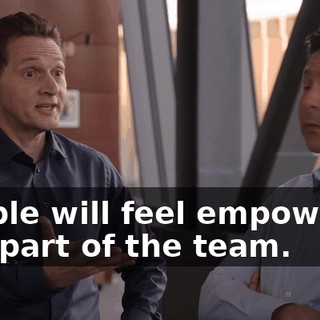 People will feel empowered and part of the team.