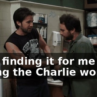 and finding it for me and doing the Charlie work
