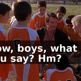 Now, boys, what do you say? Hm?
