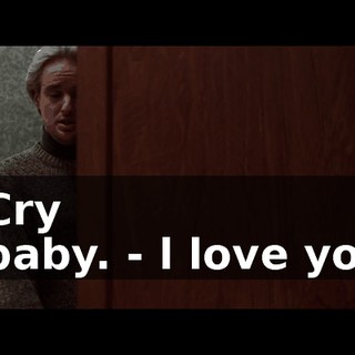 - Cry - baby. - l love you.