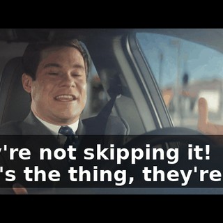 They're not skipping it! That's the thing, they're not!
