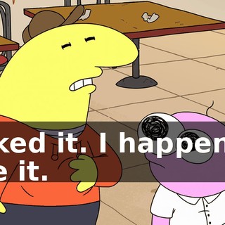 I liked it. I happen to like it.