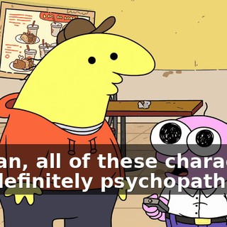 I mean, all of these characters are definitely psychopaths,