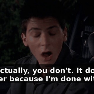 No, actually, you don't. It doesn't matter because I'm done with it.