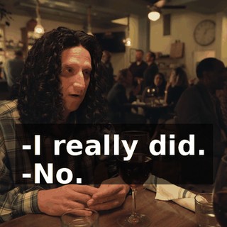 -I really did. -No.