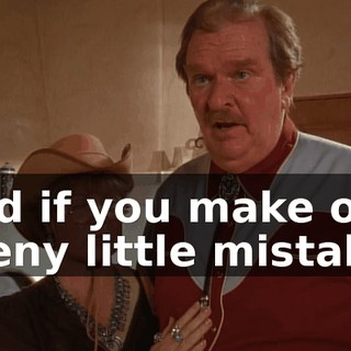 and if you make one teeny little mistake,