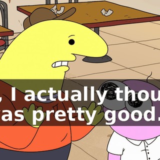 Um, I actually thought it was pretty good.