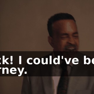 Fuck! I could've been Barney.