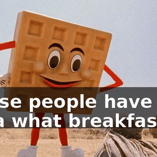 These people have no idea what breakfast is.
