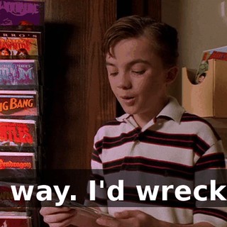 No way. I'd wreck it.