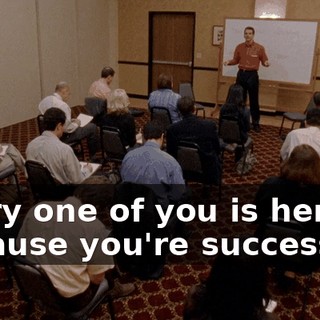 Every one of you is here because you're successful!