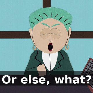 Or else, what?