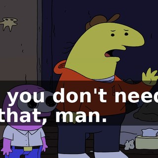 Oh, you don't need to do that, man.